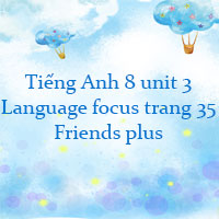 Tiếng Anh 8 unit 3 Language focus trang 35 Friends plus