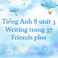 Tiếng Anh 8 unit 3 Writing trang 37 Friends plus