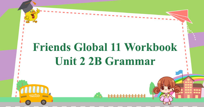 Friends Global 11 Workbook Unit 2 2B Grammar - Sách bài tập friends ...