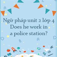 Ngữ pháp unit 2 lớp 4 Does he work in a police station?