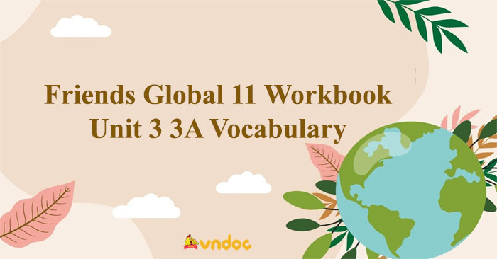 Friends Global 11 Workbook Unit 3 3A Vocabulary - Sách bài tập friends ...