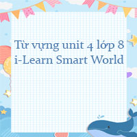 Từ vựng unit 4 lớp 8 i-Learn Smart World