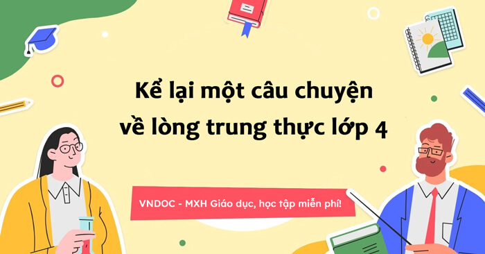 Kể chuyện về lòng trung thực lớp 4 Mới nhất (22 mẫu)