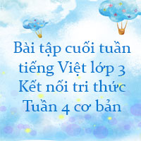 Bài tập cuối tuần tiếng Việt lớp 3 Kết nối tri thức Tuần 4 cơ bản