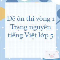 Đề ôn thi Trạng nguyên tiếng Việt lớp 5 vòng 1 năm 2023 - 2024