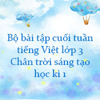 Bộ bài tập cuối tuần tiếng Việt lớp 3 Chân trời sáng tạo học kì 1