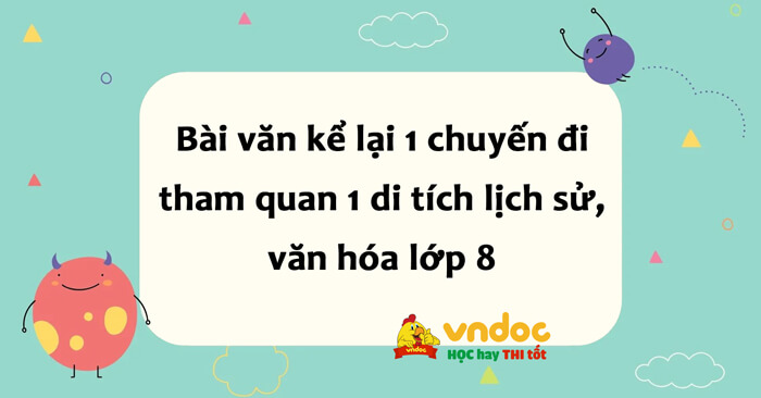 TOP 34 Viết bài văn kể lại một chuyến đi tham quan một di tích lịch sử ...