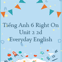 Tiếng Anh 6 Right On Unit 2 2d Everyday English