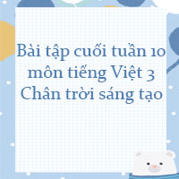 Bài tập cuối tuần tiếng Việt lớp 3 Chân trời sáng tạo Tuần 10 cơ bản