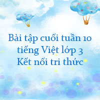 Bài tập cuối tuần tiếng Việt lớp 3 Kết nối tri thức Tuần 10 cơ bản