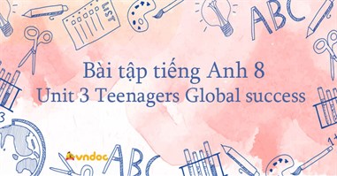  Bài tập tiếng Anh lớp 8 Unit 3 Teenagers Global success