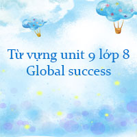 Từ vựng unit 9 lớp 8 Global success