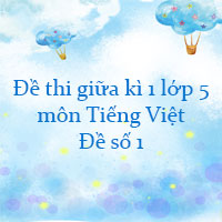 Đề thi giữa kì 1 lớp 5 môn Tiếng Việt năm 2023 - 2024 - Đề số 1