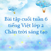 Bài tập cuối tuần tiếng Việt lớp 2 Chân trời sáng tạo Tuần 6 cơ bản