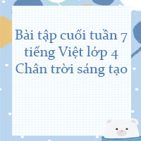 Bài tập cuối tuần tiếng Việt lớp 4 Chân trời sáng tạo Tuần 7 cơ bản