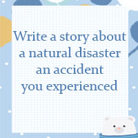 Imagine you experienced a natural disaster or an accident, write a story about it