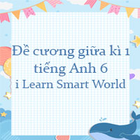 Đề cương giữa kì 1 tiếng Anh 6 i Learn Smart World