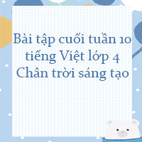 Bài tập cuối tuần tiếng Việt lớp 4 Chân trời sáng tạo Tuần 10 cơ bản