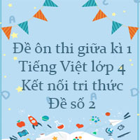 Đề ôn thi giữa kì 1 Tiếng Việt lớp 4 Kết nối tri thức - Đề số 2