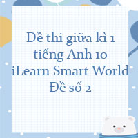 Đề thi giữa kì 1 tiếng Anh 10 i-Learn Smart World - Đề số 2