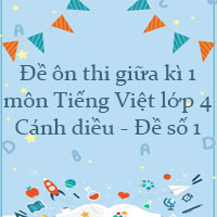 Đề ôn thi giữa kì 1 Tiếng Việt lớp 4 Cánh diều - Đề số 1