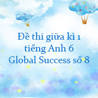 Đề thi giữa kì 1 tiếng Anh 6 Global Success số 8