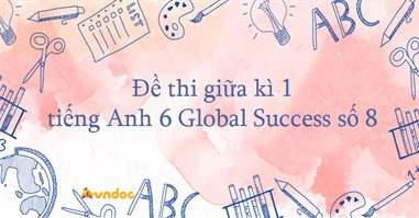 Đề thi giữa kì 1 tiếng Anh 6 Global Success số 8