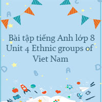  Bài tập tiếng Anh lớp 8 Unit 4 Ethnic groups of Viet Nam Global success