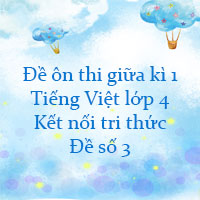 Đề ôn thi giữa kì 1 Tiếng Việt lớp 4 Kết nối tri thức - Đề số 3