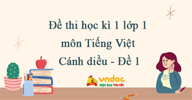 Đề thi học kì 1 lớp 1 môn Tiếng Việt sách Cánh diều - Đề 1