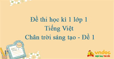 Đề thi học kì 1 lớp 1 môn Tiếng Việt sách Chân trời sáng tạo - Đề 1