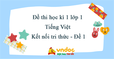 Đề thi học kì 1 lớp 1 môn Tiếng Việt sách Kết nối tri thức - Đề 1