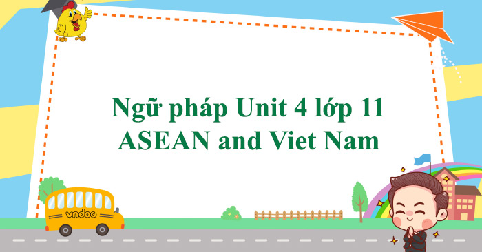 Ngữ Pháp Unit 4 Lớp 11 ASEAN And Viet Nam - Ngữ Pháp Tiếng Anh 11 ...