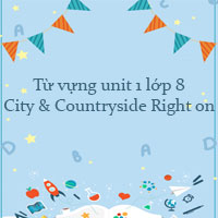 Từ vựng unit 1 lớp 8 City & Countryside Right on