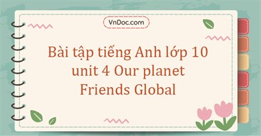 Bài tập tiếng Anh lớp 10 unit 4 Our planet Friends Global