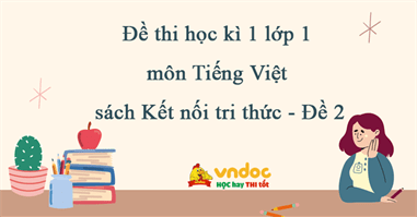 Đề thi học kì 1 lớp 1 môn Tiếng Việt sách Kết nối tri thức - Đề 2