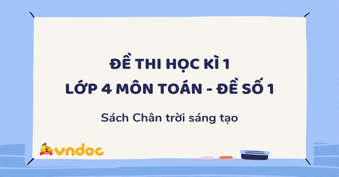 Đề thi học kì 1 lớp 4 môn Toán sách Chân trời sáng tạo - Đề số 1