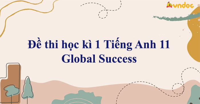 Đề Thi Học Kì 1 Tiếng Anh 11 Global Success - Đề Kiểm Tra Học Kì 1 Lớp ...