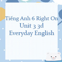 Tiếng Anh 6 Right On Unit 3 3d Everyday English