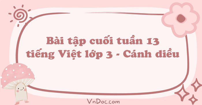 Bài tập cuối tuần tiếng Việt lớp 3 Cánh diều Tuần 13 cơ bản