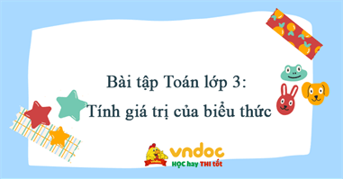 Bài tập Toán lớp 3: Tính giá trị của biểu thức