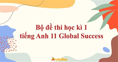 Bộ đề thi học kì 1 Tiếng Anh 11 Global Success