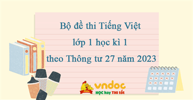 Bộ đề thi Tiếng Việt lớp 1 học kì 1 theo Thông tư 27 năm 2023