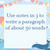 Use notes in 3 to write a paragraph of about 50 words