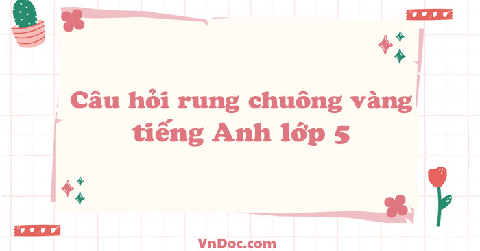 Bộ câu hỏi rung chuông vàng tiếng Anh lớp 5 - Những câu hỏi thi rung ...