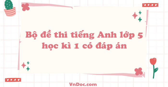 Bộ đề thi tiếng Anh lớp 5 học kì 1 có đáp án năm 2023