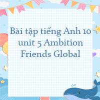 Bài tập tiếng Anh lớp 10 unit 5 Ambition Friends Global