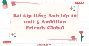 Bài tập tiếng Anh lớp 10 unit 5 Ambition Friends Global