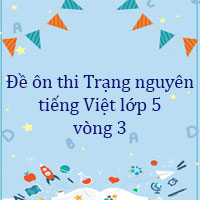 Đề ôn thi Trạng nguyên tiếng Việt lớp 5 vòng 3 năm 2023 - 2024