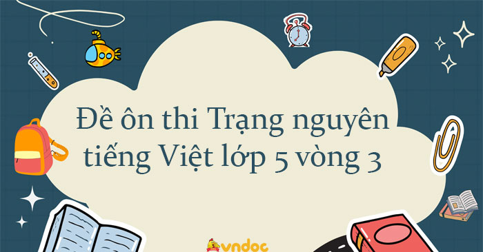 Đề ôn thi Trạng nguyên tiếng Việt lớp 5 vòng 3 năm 2023 - 2024 - Đề thi ...
